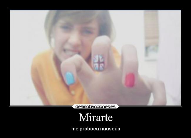 Mirarte - me proboca nauseas