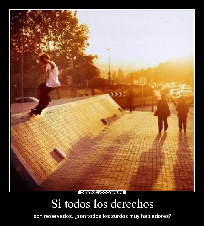 Si todos los derechos - son reservados, ¿son todos los zurdos muy habladores?