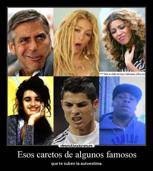 Esos caretos de algunos famosos - que te suben la autoestima.