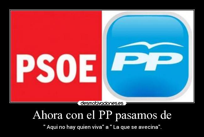 Ahora con el PP pasamos de - Aqui no hay quien viva a La que se avecina.