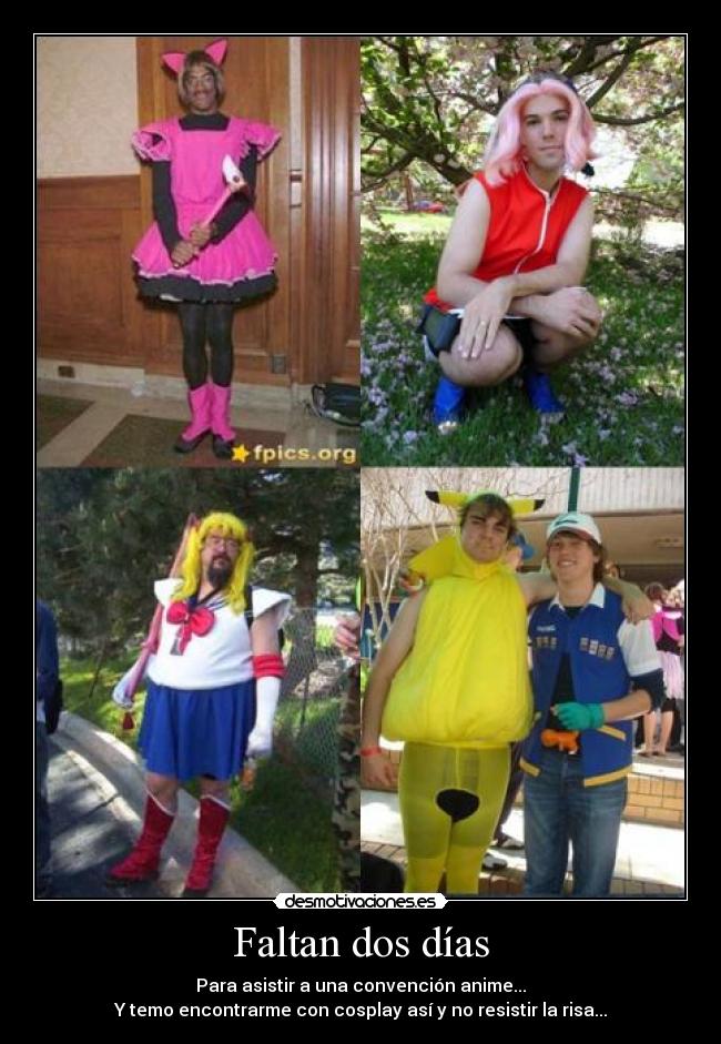 Faltan dos días - Para asistir a una convención anime...
Y temo encontrarme con cosplay así y no resistir la risa...
