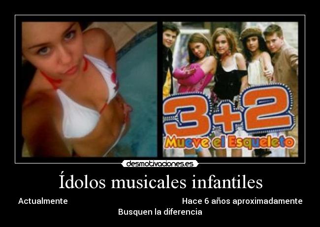 Ídolos musicales infantiles - Actualmente Hace 6 años aproximadamente
Busquen la diferencia