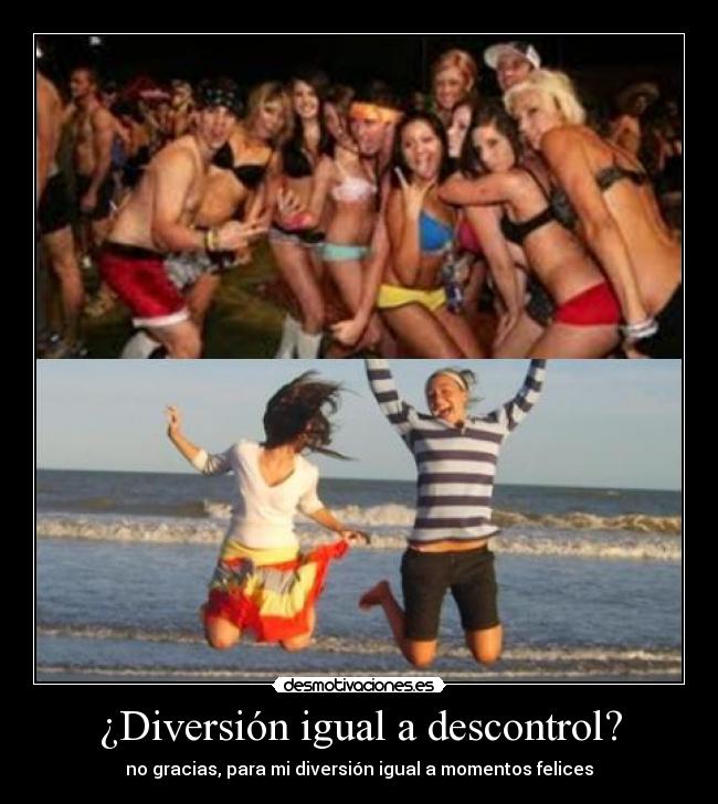 ¿Diversión igual a descontrol? - no gracias, para mi diversión igual a momentos felices