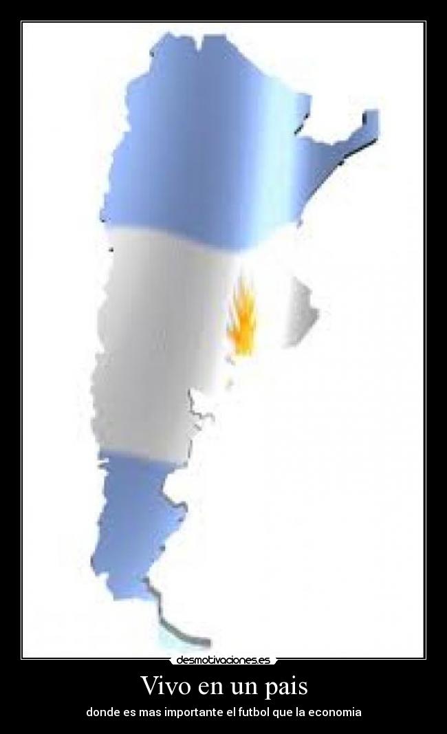 Vivo en un pais - donde es mas importante el futbol que la economia