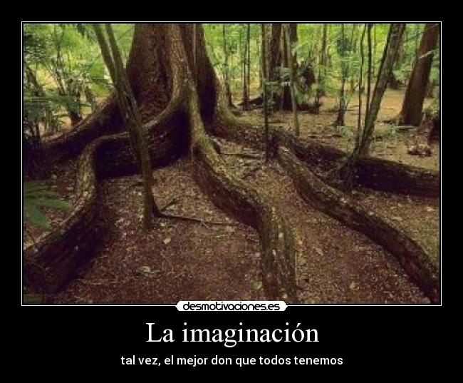 La imaginación - tal vez, el mejor don que todos tenemos