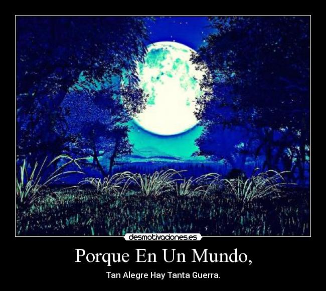 Porque En Un Mundo, - Tan Alegre Hay Tanta Guerra.