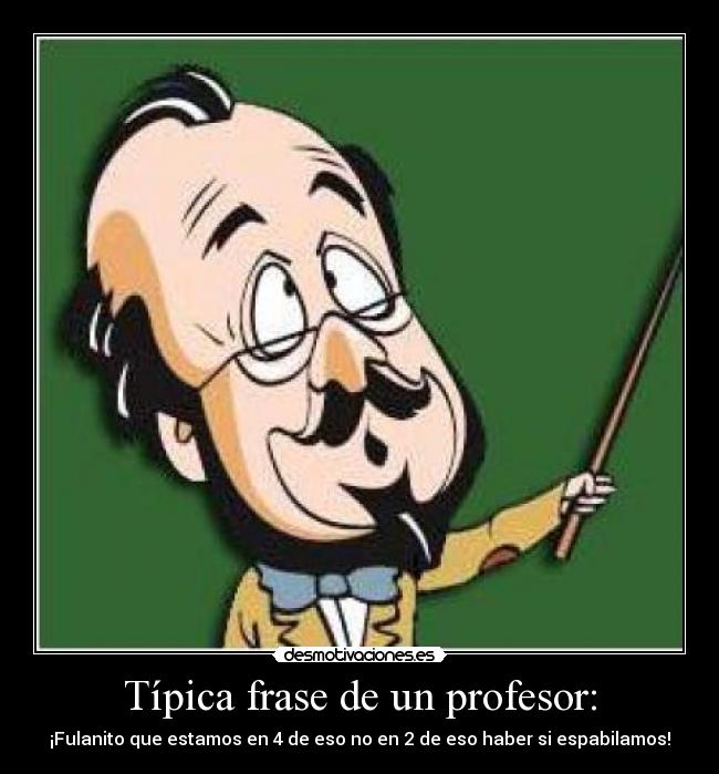 Típica frase de un profesor: -