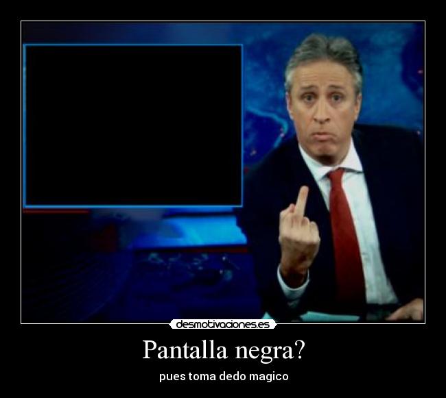 Pantalla negra? - pues toma dedo magico