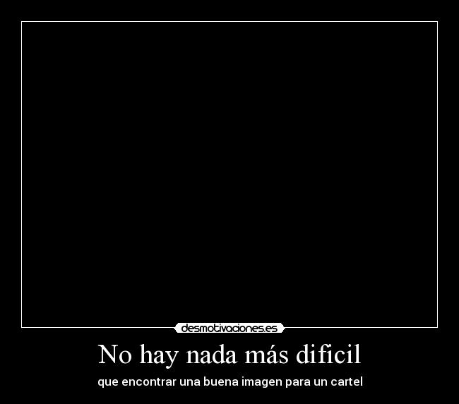 No hay nada más dificil - que encontrar una buena imagen para un cartel
