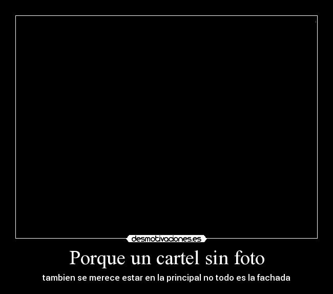 Porque un cartel sin foto - tambien se merece estar en la principal no todo es la fachada