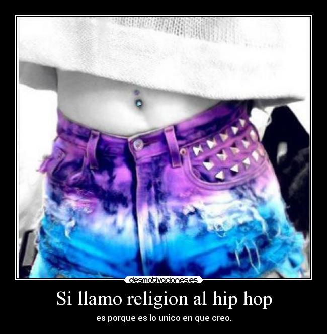 Si llamo religion al hip hop - es porque es lo unico en que creo.