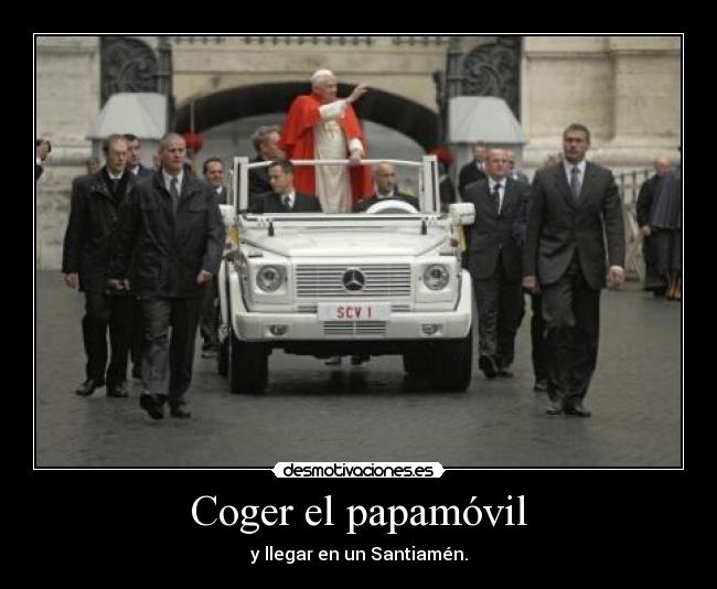 Coger el papamóvil - y llegar en un Santiamén.