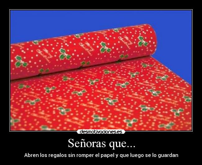 Señoras que... - Abren los regalos sin romper el papel y que luego se lo guardan