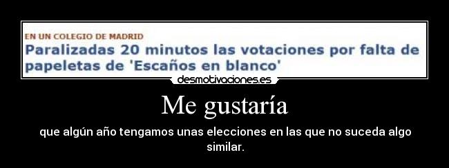 Me gustaría - que algún año tengamos unas elecciones en las que no suceda algo similar.