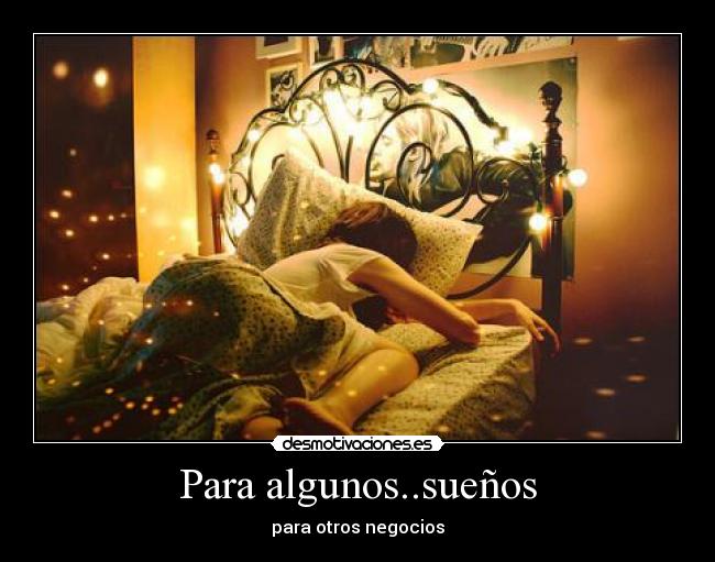 Para algunos..sueños - para otros negocios
