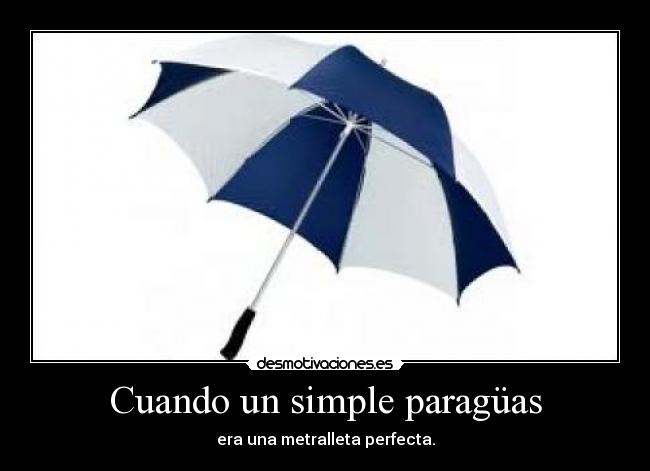 Cuando un simple paragüas - era una metralleta perfecta.