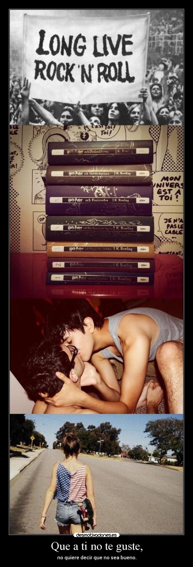 Que a ti no te guste, - no quiere decir que no sea bueno.