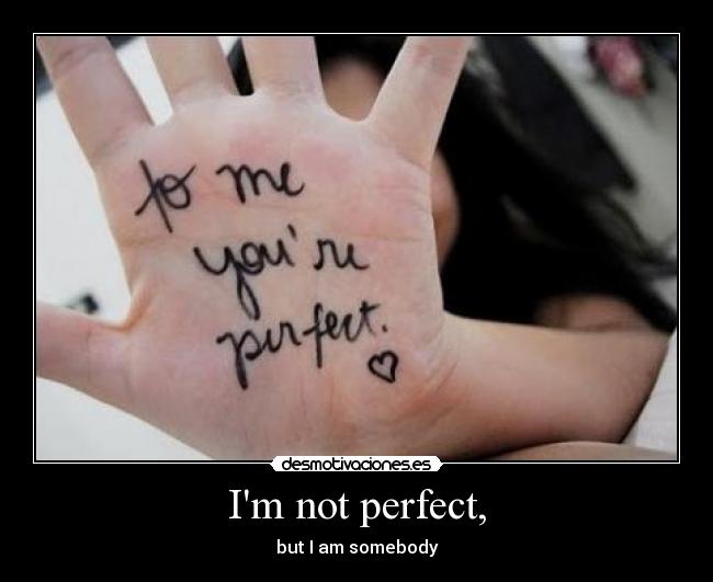 Im not perfect, -