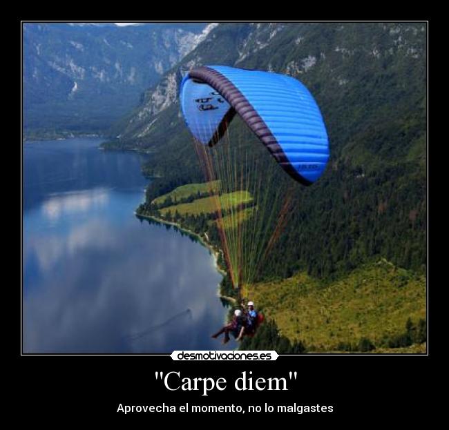 Carpe diem - Aprovecha el momento, no lo malgastes