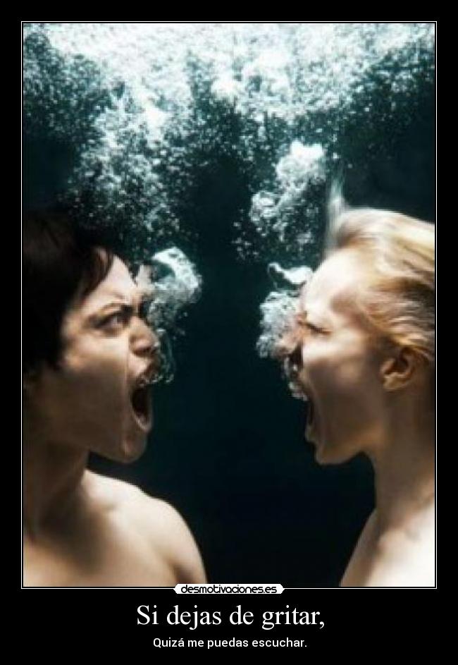 Si dejas de gritar, -