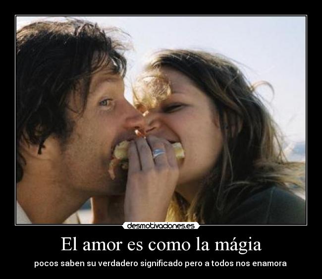 El amor es como la mágia - pocos saben su verdadero significado pero a todos nos enamora
