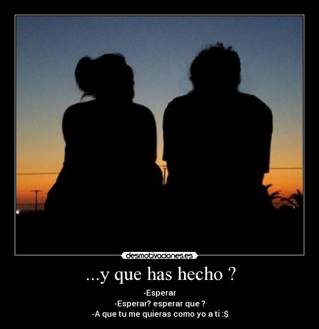 ...y que has hecho ? -