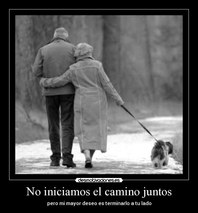 No iniciamos el camino juntos - pero mi mayor deseo es terminarlo a tu lado