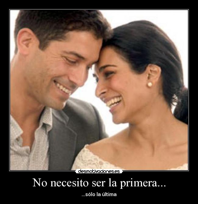 No necesito ser la primera... - ...sólo la última