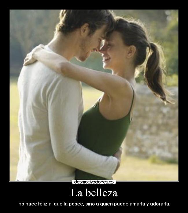 La belleza - no hace feliz al que la posee, sino a quien puede amarla y adorarla.