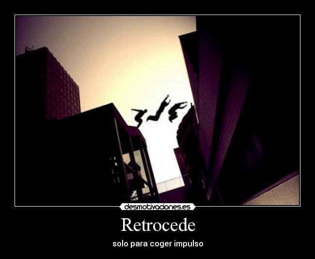 Retrocede - solo para coger impulso