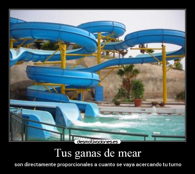 Tus ganas de mear - son directamente proporcionales a cuanto se vaya acercando tu turno