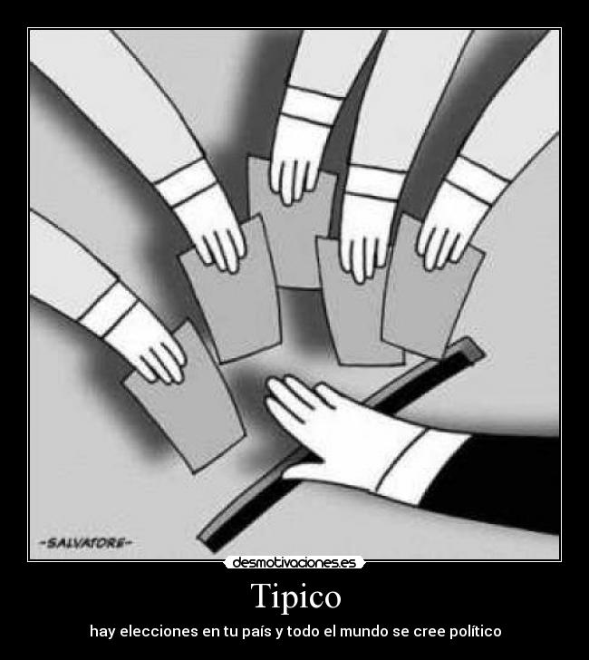 Tipico - hay elecciones en tu país y todo el mundo se cree político