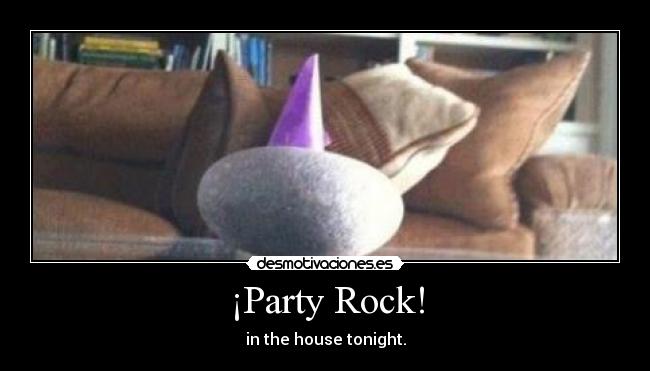 ¡Party Rock! - in the house tonight.