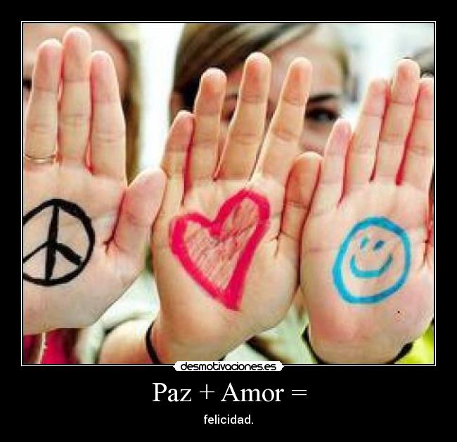 Paz + Amor = - felicidad.