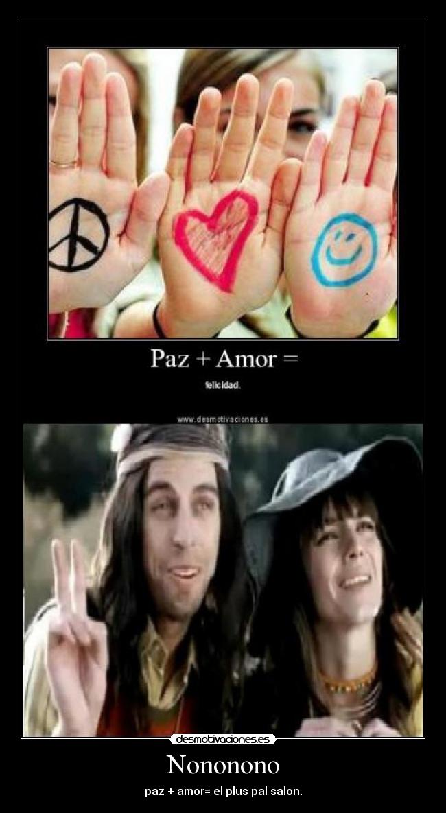 Nononono - paz + amor= el plus pal salon.