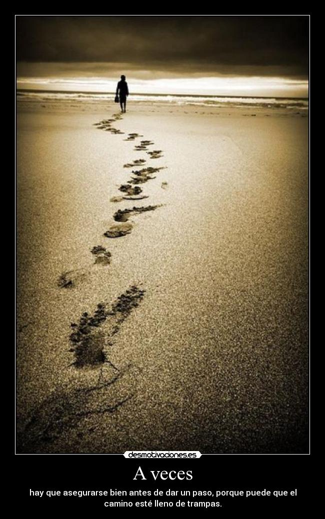 A veces - hay que asegurarse bien antes de dar un paso, porque puede que el
camino esté lleno de trampas.