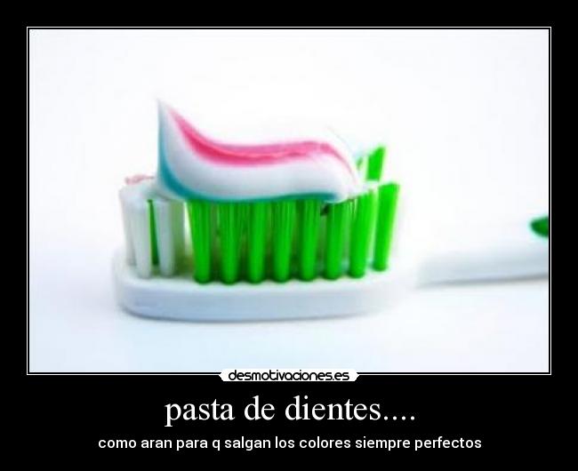 pasta de dientes.... - como aran para q salgan los colores siempre perfectos