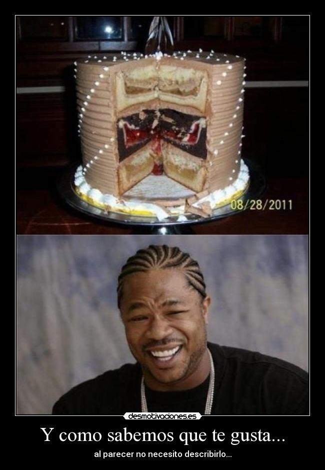 Y como sabemos que te gusta... - al parecer no necesito describirlo...