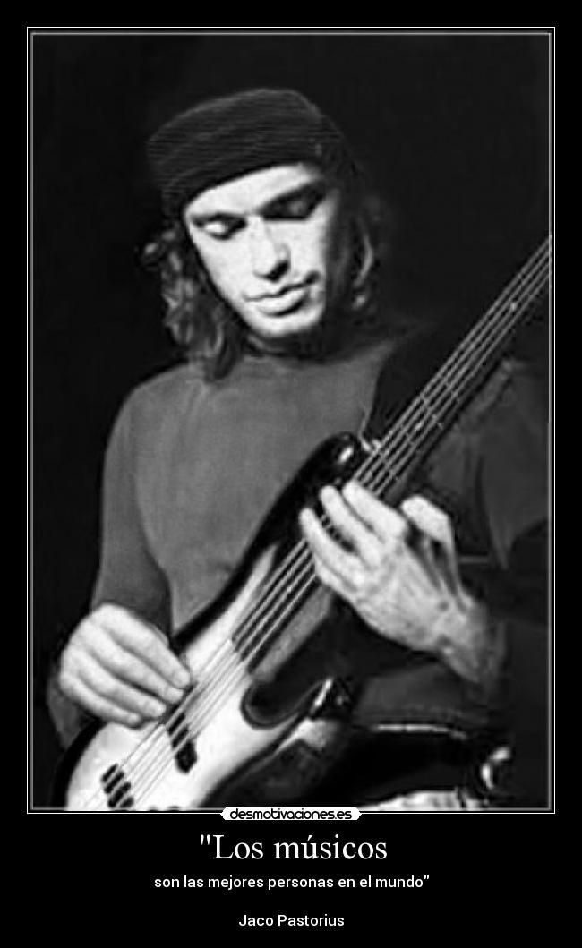 Los músicos - son las mejores personas en el mundo
Jaco Pastorius