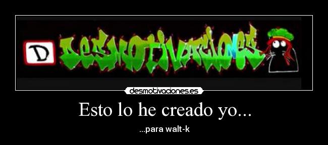 Esto lo he creado yo... - ...para walt-k