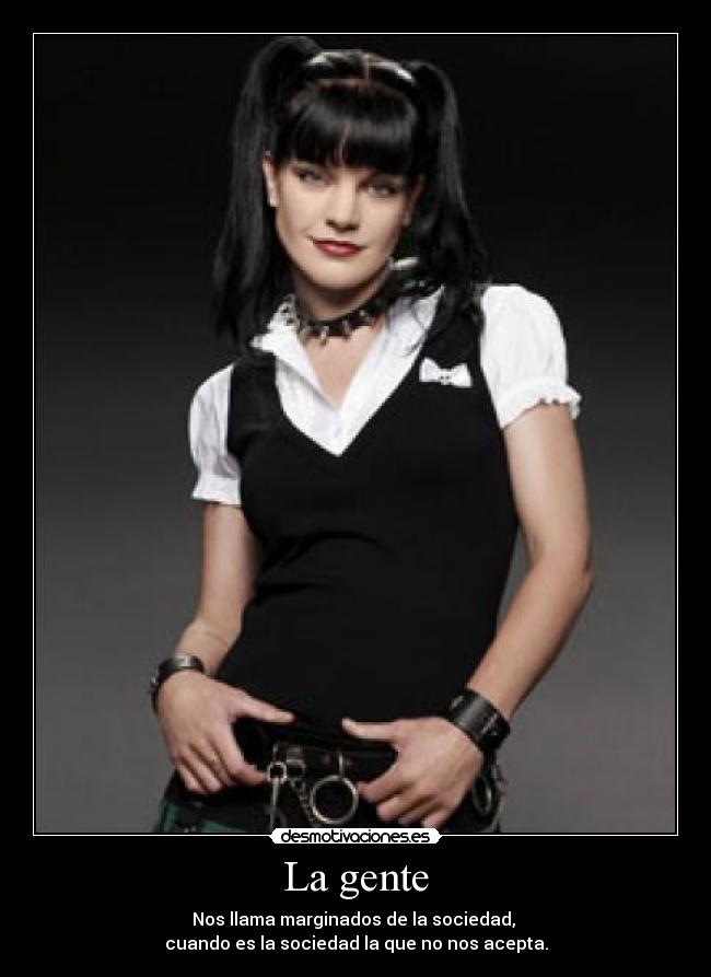 La gente - Nos llama marginados de la sociedad,
cuando es la sociedad la que no nos acepta.