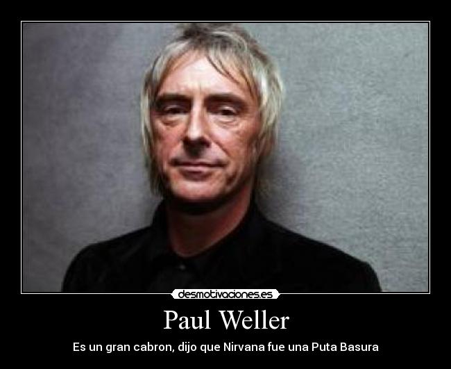 Paul Weller - Es un gran cabron, dijo que Nirvana fue una Puta Basura