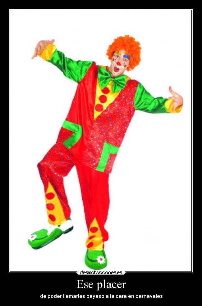 Ese placer - de poder llamarles payaso a la cara en carnavales