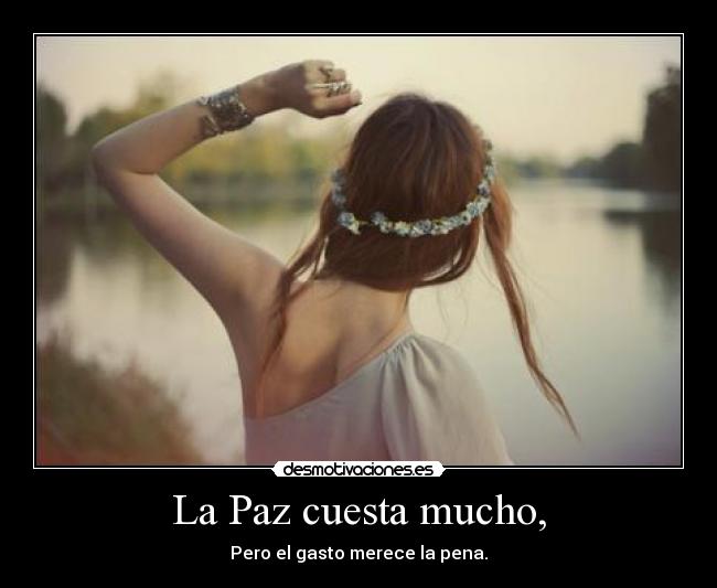La Paz cuesta mucho, -