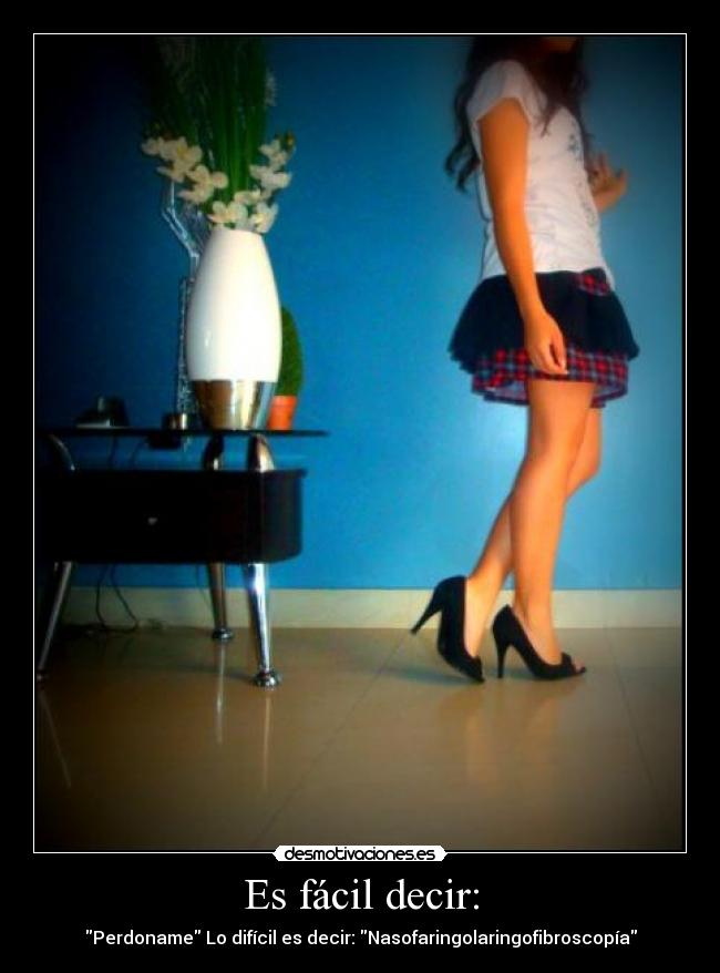 Es fácil decir: - Perdoname Lo difícil es decir: Nasofaringolaringofibroscopía