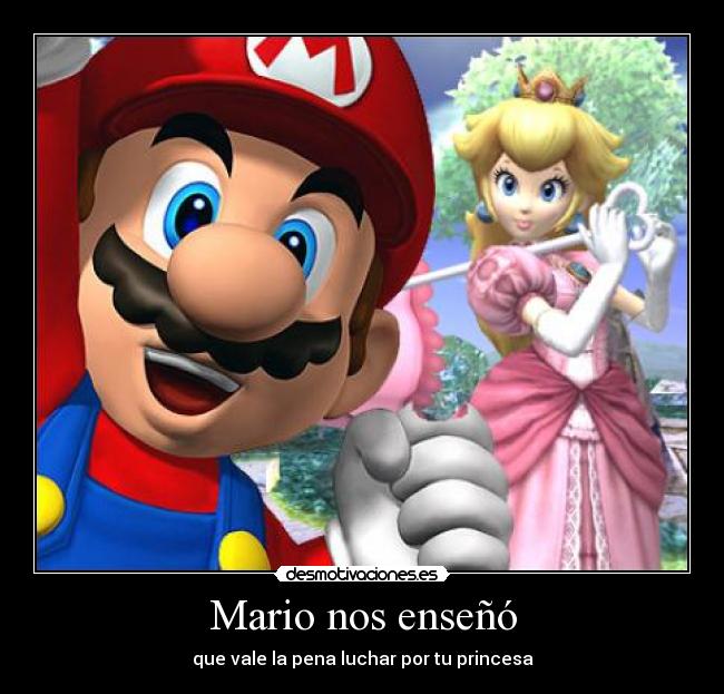 Mario nos enseñó - que vale la pena luchar por tu princesa