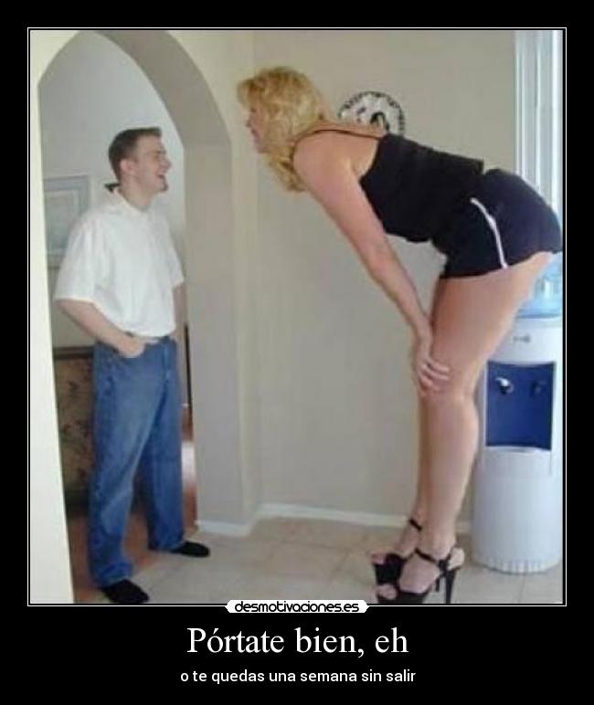 Pórtate bien, eh - o te quedas una semana sin salir