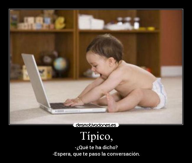 Típico, - -¿Qué te ha dicho?
-Espera, que te paso la conversación.