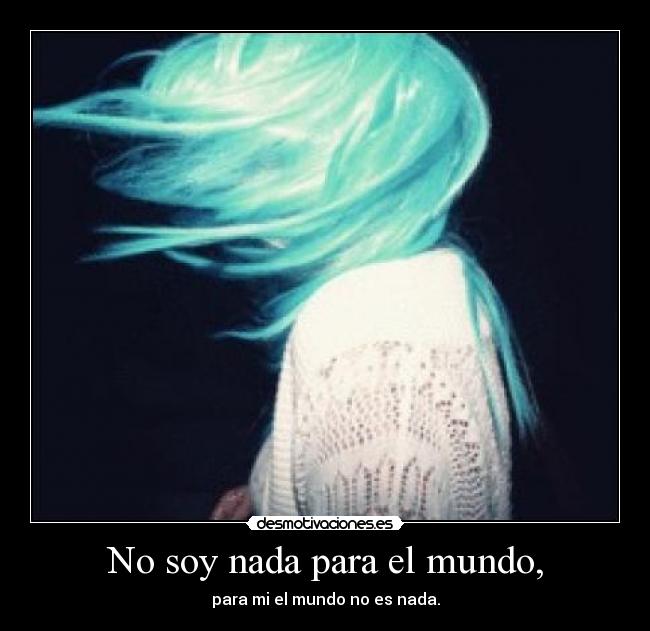 No soy nada para el mundo, - 