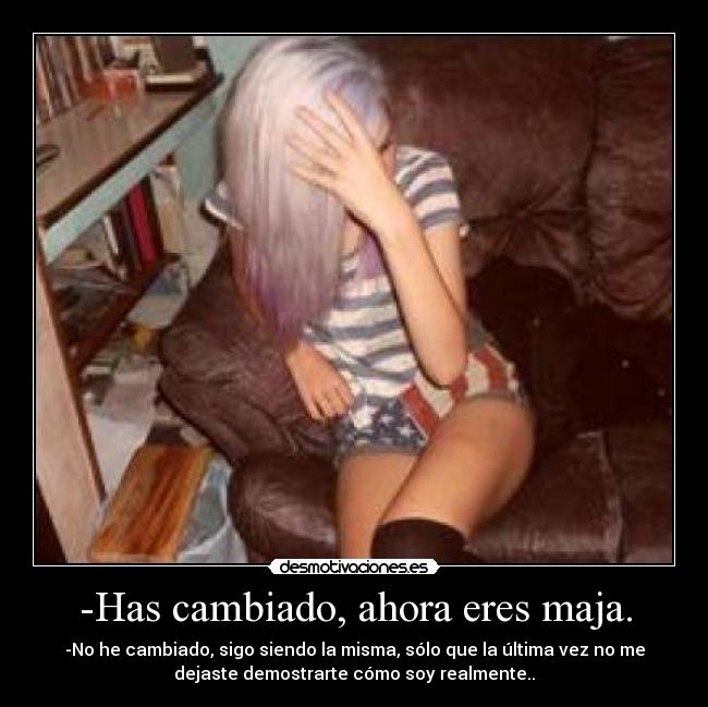 -Has cambiado, ahora eres maja. - 